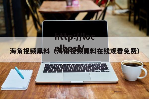 海角视频黑料（海角视频黑料在线观看免费）