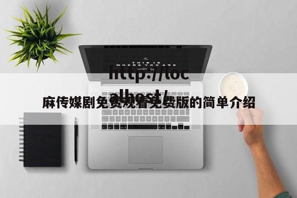 麻传媒剧免费观看免费版的简单介绍