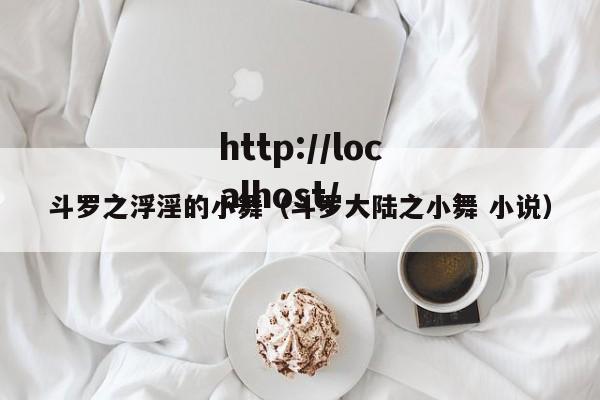 斗罗之浮淫的小舞（斗罗大陆之小舞 小说）